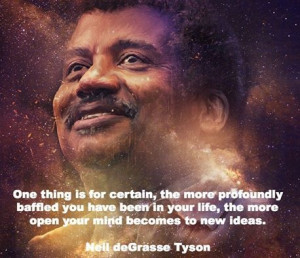 Quote of Neil deGrasse Tyson re profoundly baffled, open to new ideas