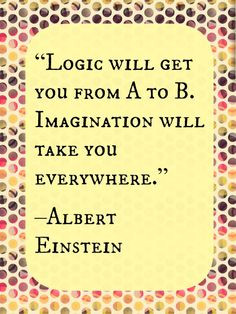 Great Einstein quote. Imagination is powerful!