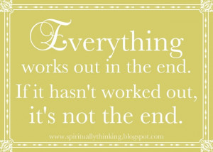 ... works out in the end if it hasn t worked out it s not the end