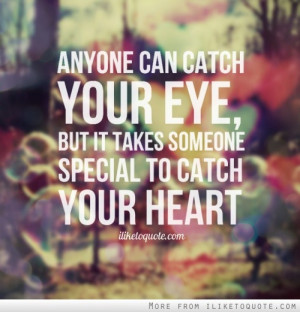 , My Quotes / Anyone can catch your eye, but it takes someone special ...