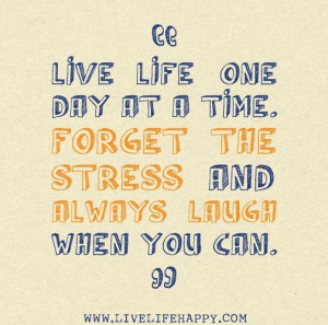 Live life one day at a time...