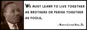 ... must learn to live together as brothers or perish together as fools