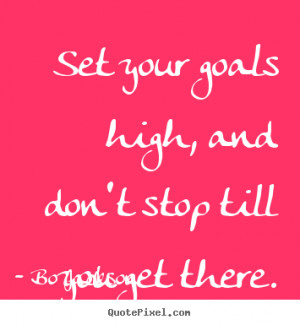 Motivational quotes - Set your goals high, and don't stop till you get ...