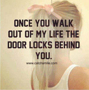 Once You Walk Out of My Life the Door Locks Behind You
