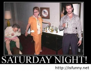 Saturday Night Funny Funny saturday night demotivational picture