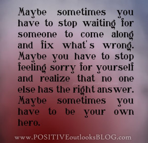 ... stop feeling sorry for yourself and realize that no one else has the
