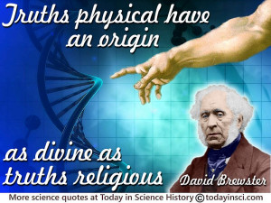 David Brewster - “Truths physical have an origin as divine as truths ...