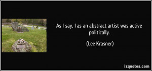 As I say, I as an abstract artist was active politically. - Lee ...