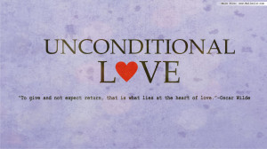 Love… Say it, live it, UNCONDITIONALLY
