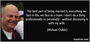 of being married is, everything we face in life, we face as a team ...