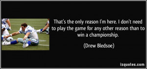 ... play the game for any other reason than to win a championship. - Drew