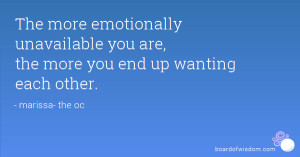 The more emotionally unavailable you are, the more you end up wanting ...