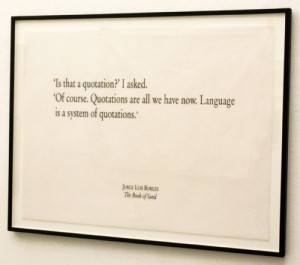 joseph kosuth, quoted (“is that a quotation, i asked…” borges ...