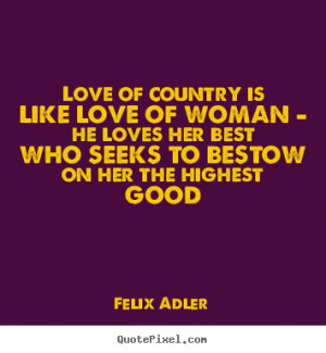 Love quotes - Love of country is like love of woman - he loves her..