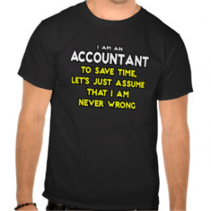 Accountant...Assume I Am Never Wrong T Shirts