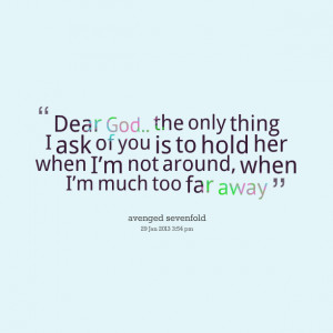 Quotes Picture: dear god the only thing i ask of you is to hold her ...