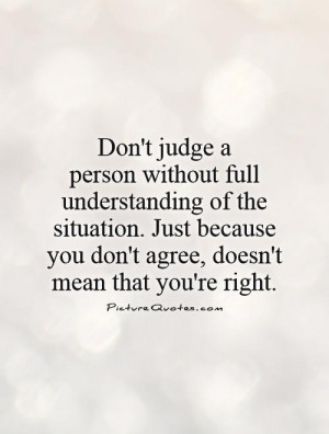 Don't judge a person without full understanding of the situation. Just ...