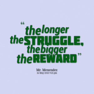 the longer the struggle the bigger the reward quotes from kyking diego ...