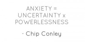 ANXIETY = UNCERTAINTY x POWERLESSNESS