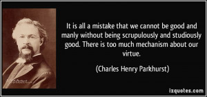 ... studiously good. There is too much mechanism about our virtue
