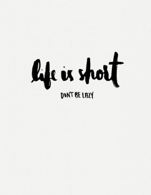 is short, don't be lazy.: Life Is Shorts, Inspirational Tumblr Quotes ...