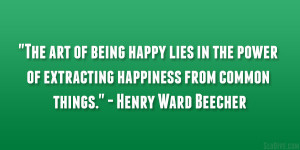 The art of being happy lies in the power of extracting happiness from ...