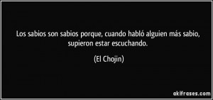 Los sabios son sabios porque, cuando habló alguien más sabio ...