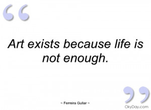 art exists because life is not enough ferreira gullar