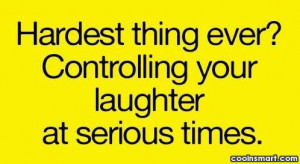 Laughter Quote: Hardest thing ever? Controlling your laughter at...
