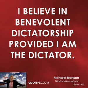 believe in benevolent dictatorship provided I am the dictator.