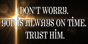 God is always there on time- Trust Quotes