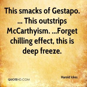 Harold Ickes - This smacks of Gestapo. ... This outstrips McCarthyism ...