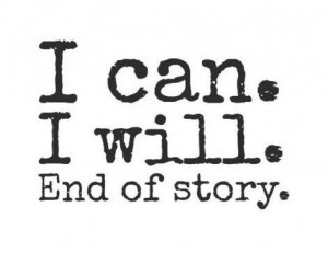 Determination Quote: I can. I will. End of story.