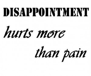 Words Of Disappointment Quotes Always Disappointment Hurts More Than ...