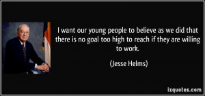 want our young people to believe as we did that there is no goal too ...