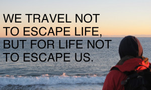 ... to escape life, but for life not to escape us, inspiring travel quote