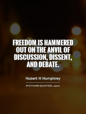 ... out on the anvil of discussion, dissent, and debate Picture Quote #1