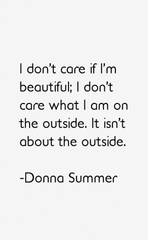 don't care if I'm beautiful; I don't care what I am on the outside ...
