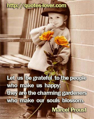 Let us be grateful to the people who make us happy; they are the ...
