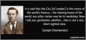 ... whether... that is not a very short-sighted view. - Joseph Chamberlain