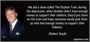 We did a show called The Orphan Train, during the depression, when ...