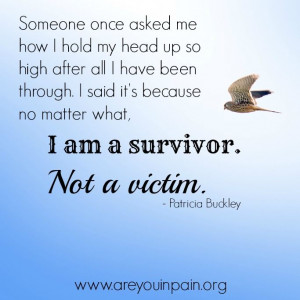 Remember: you are never victims! You are all survivors, and you are ...