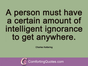 person must have a certain amount of intelligent ignorance to get ...