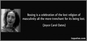 Boxing is a celebration of the lost religion of masculinity all the ...