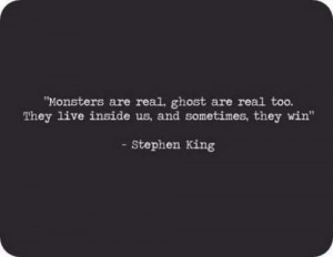 Stephen King Quotes - Monsters are real, ghost are real too, they live ...