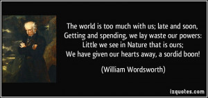 The world is too much with us; late and soon, Getting and spending, we ...