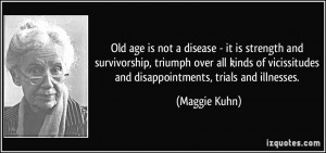 ... vicissitudes and disappointments, trials and illnesses. - Maggie Kuhn