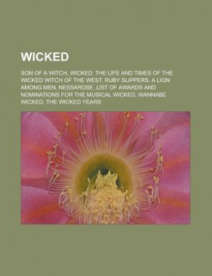 Wicked: Wicked, Wicked: the Life and Times of the Wicked Witch of the ...