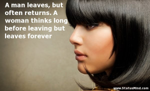 man leaves, but often returns. A woman thinks long before leaving ...