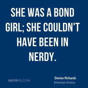 She was a Bond girl; she couldn't have been in nerdy.